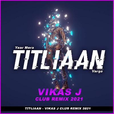 Titliaan (Vikas J Club Remix 2021)